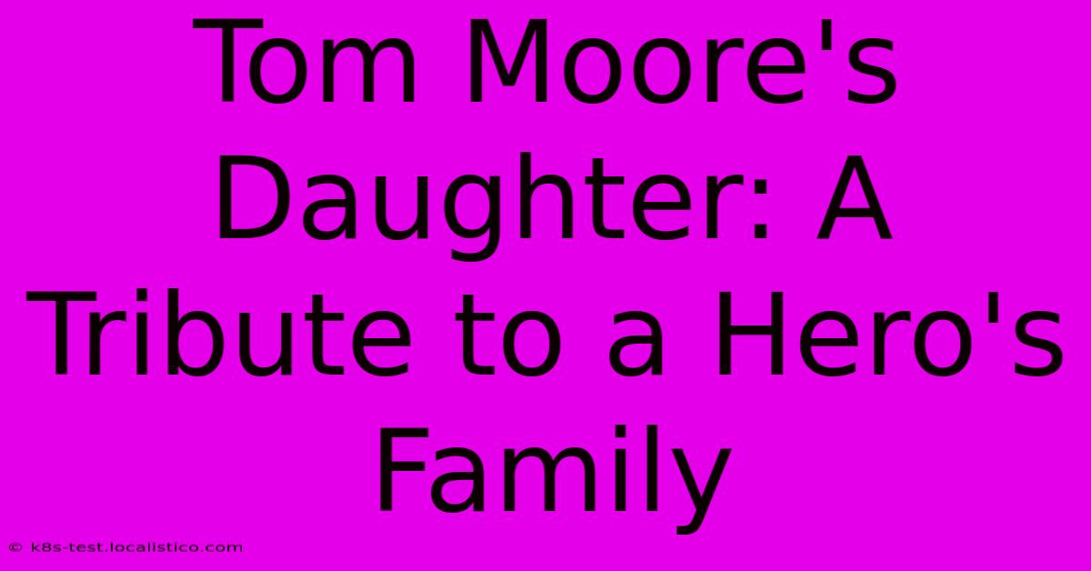 Tom Moore's Daughter: A Tribute To A Hero's Family