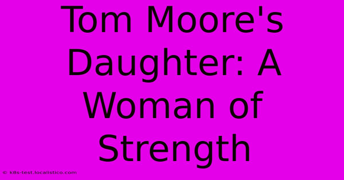 Tom Moore's Daughter: A Woman Of Strength