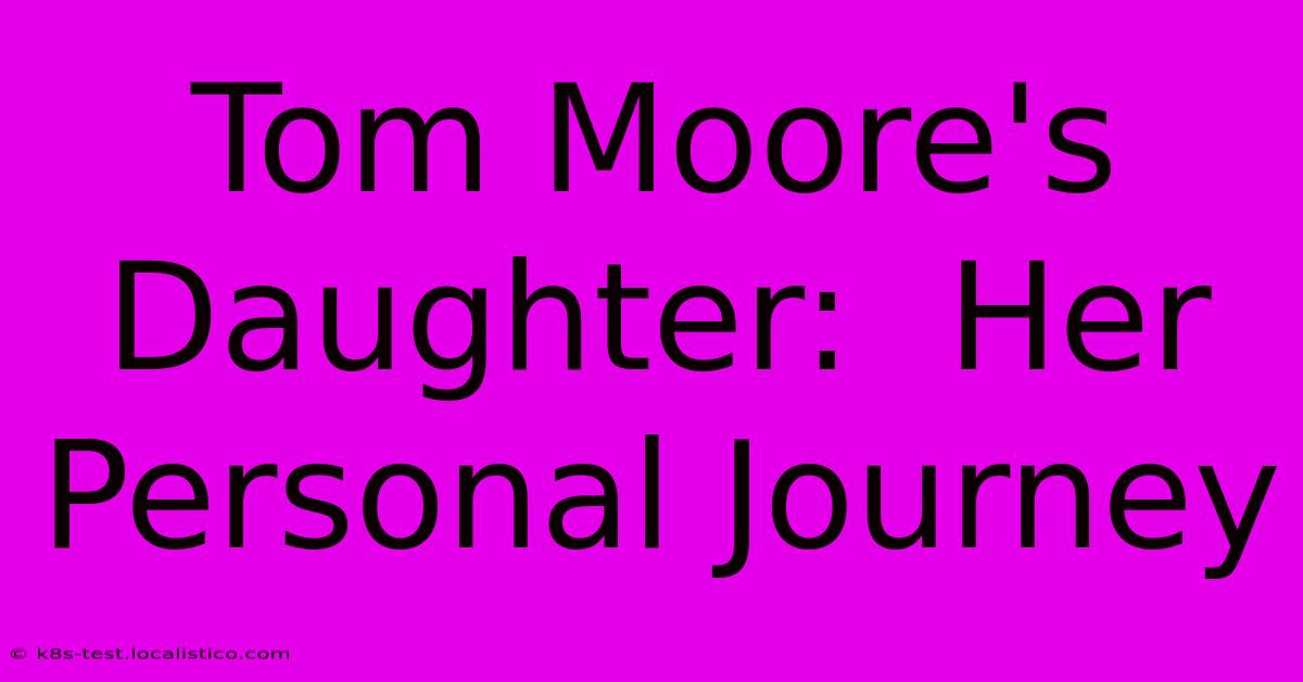 Tom Moore's Daughter:  Her Personal Journey