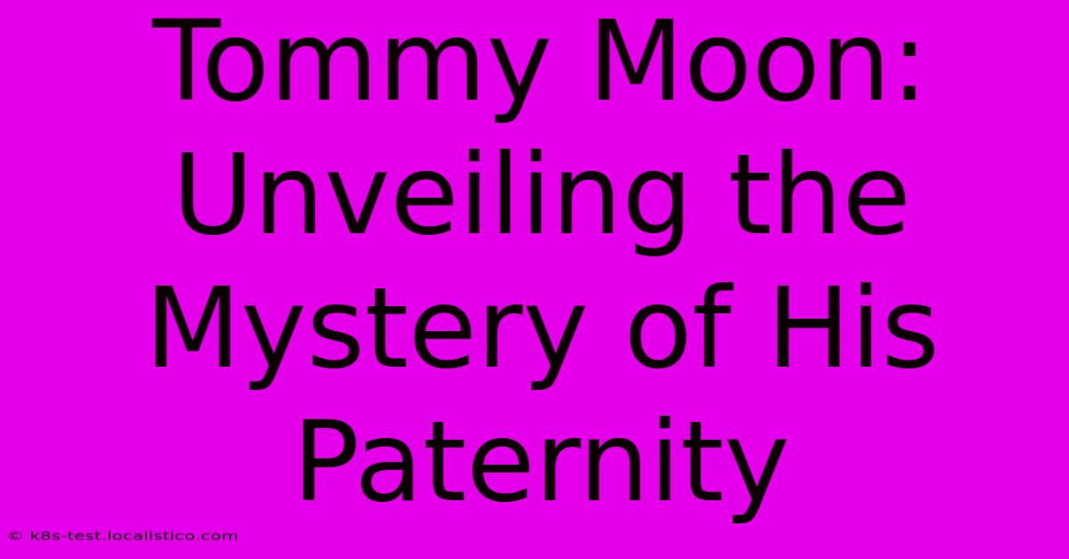 Tommy Moon: Unveiling The Mystery Of His Paternity