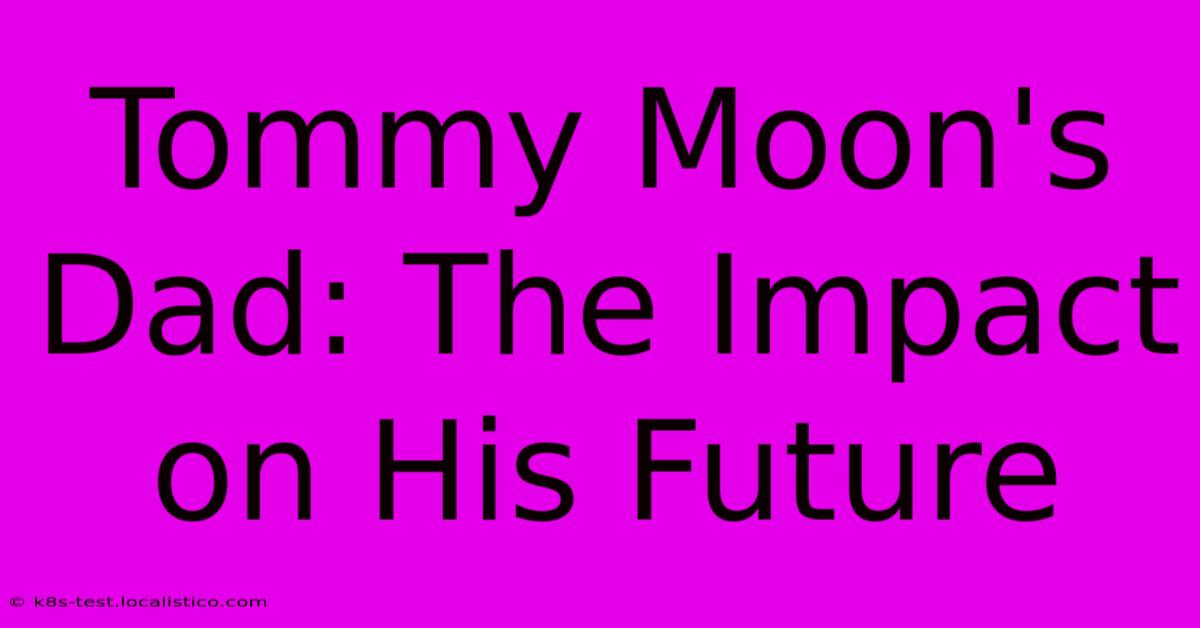 Tommy Moon's Dad: The Impact On His Future