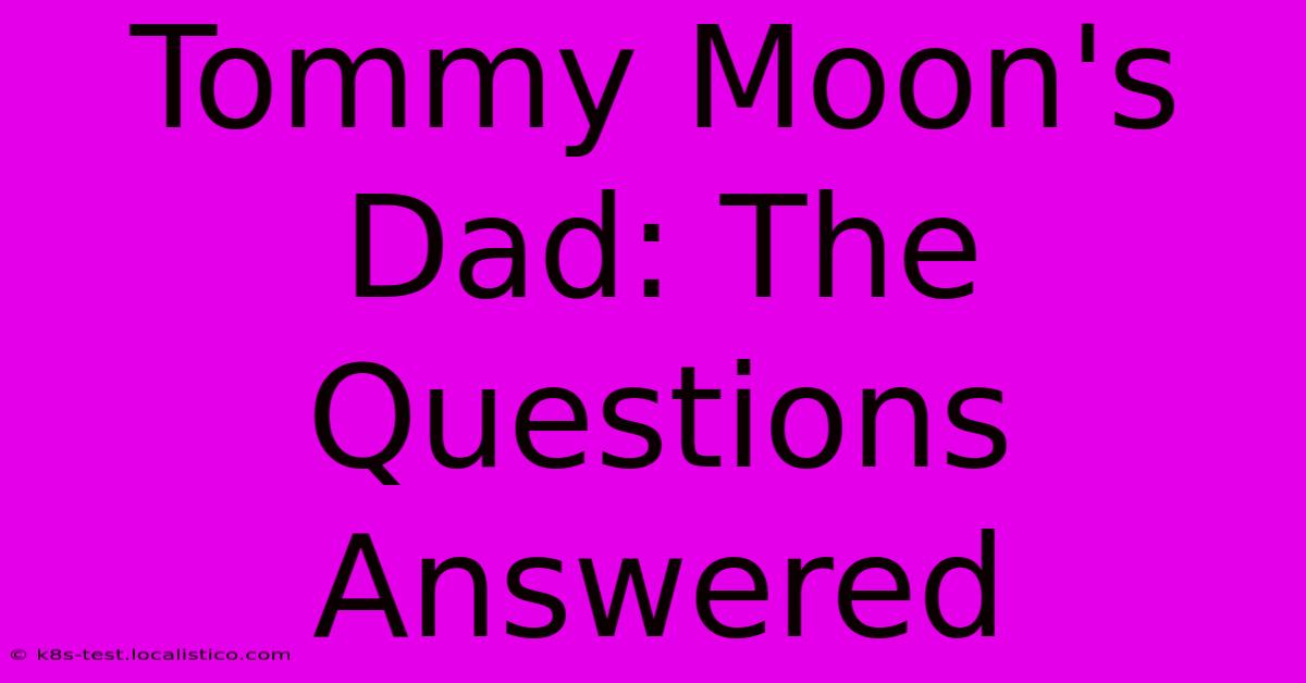 Tommy Moon's Dad: The Questions Answered