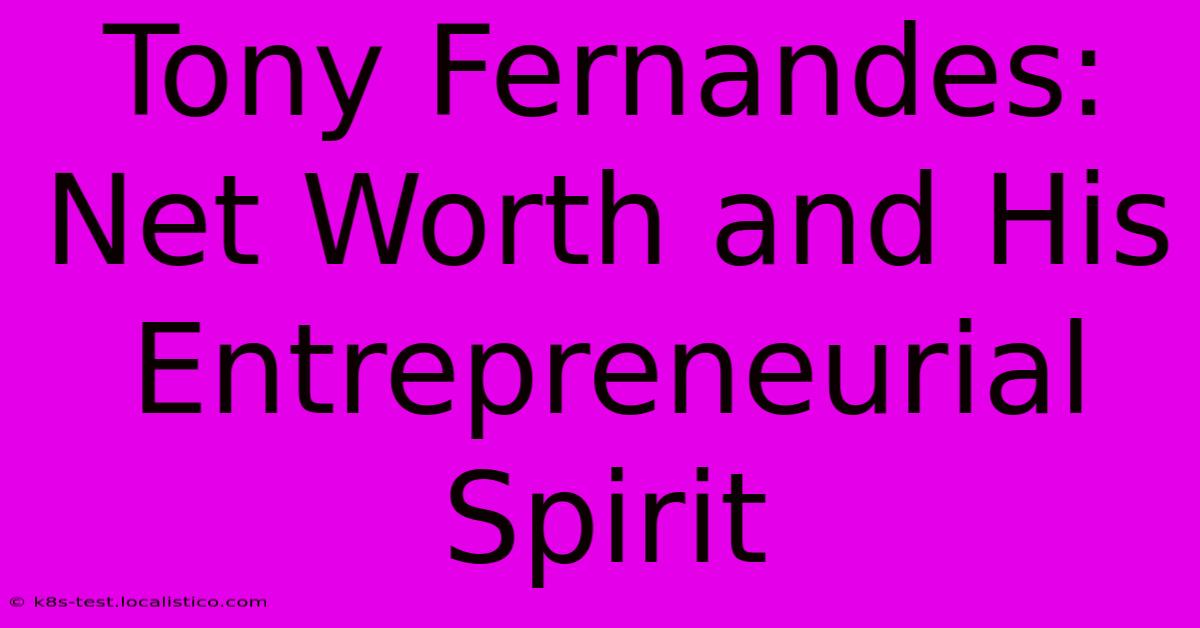 Tony Fernandes: Net Worth And His Entrepreneurial Spirit