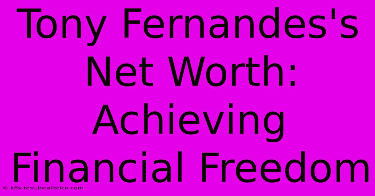 Tony Fernandes's Net Worth: Achieving Financial Freedom