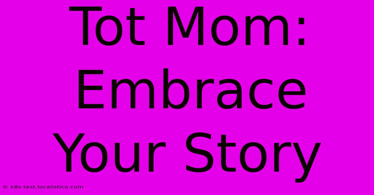 Tot Mom: Embrace Your Story