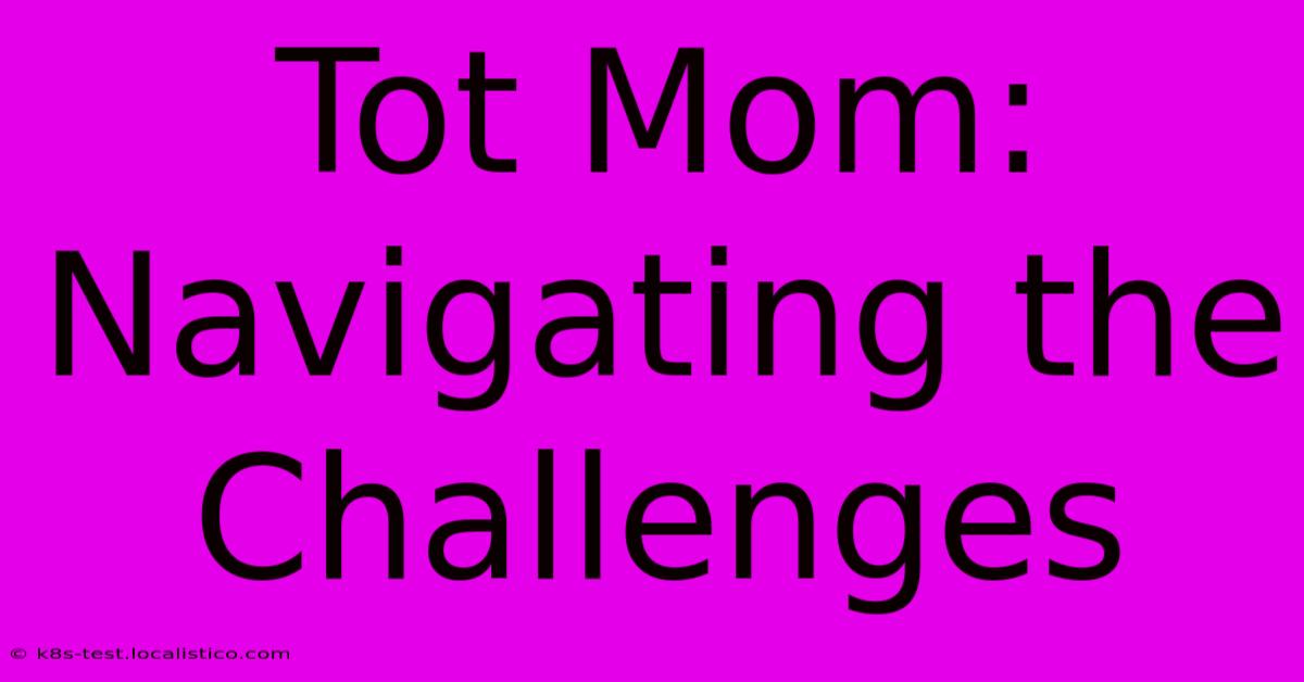 Tot Mom: Navigating The Challenges