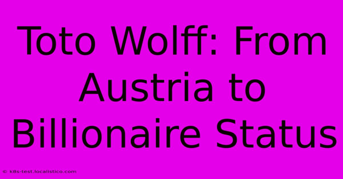 Toto Wolff: From Austria To Billionaire Status