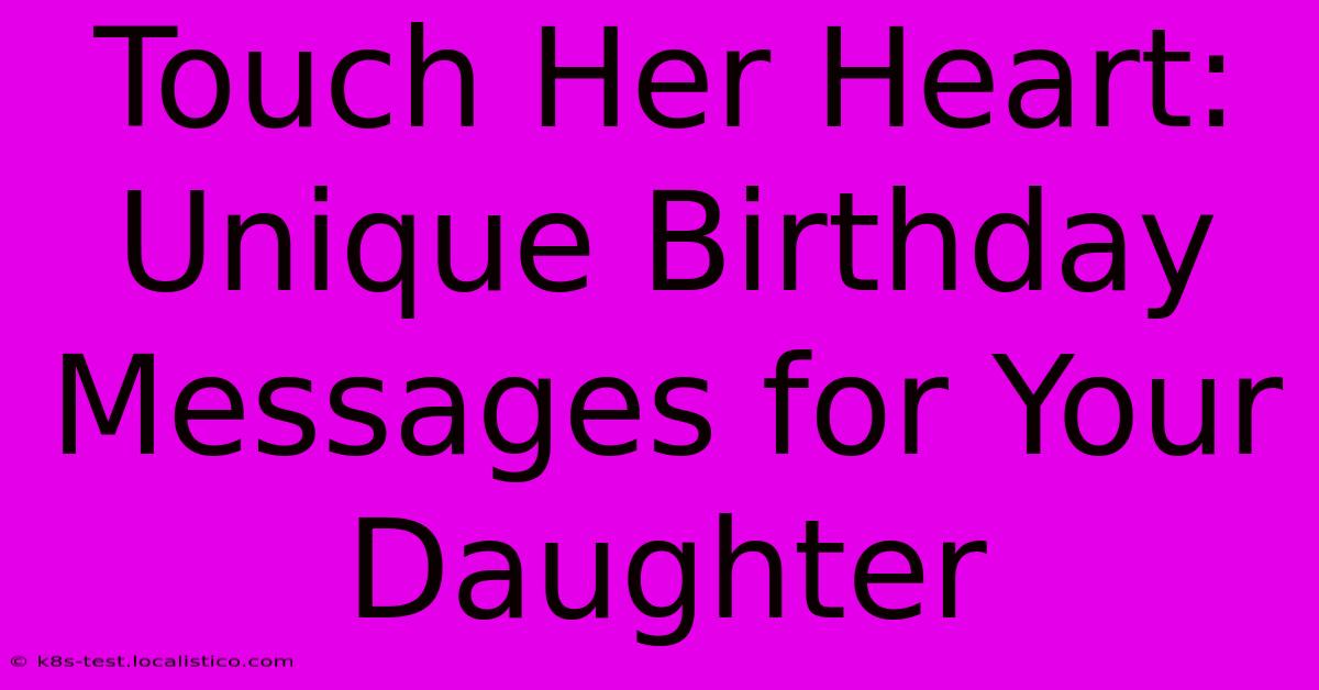 Touch Her Heart: Unique Birthday Messages For Your Daughter