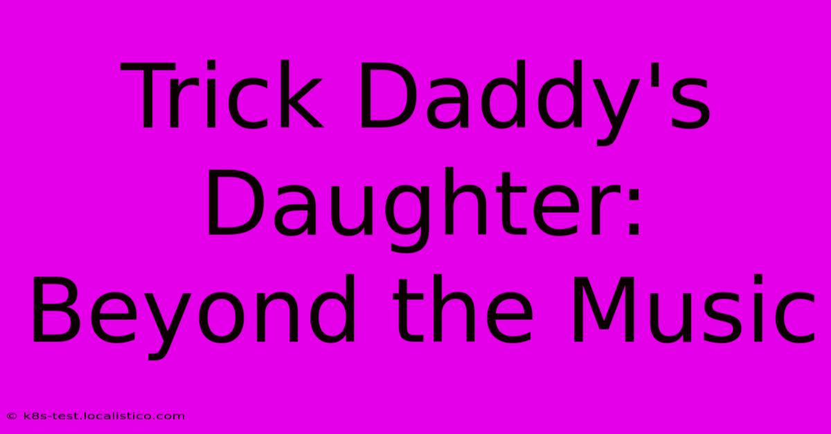 Trick Daddy's Daughter: Beyond The Music