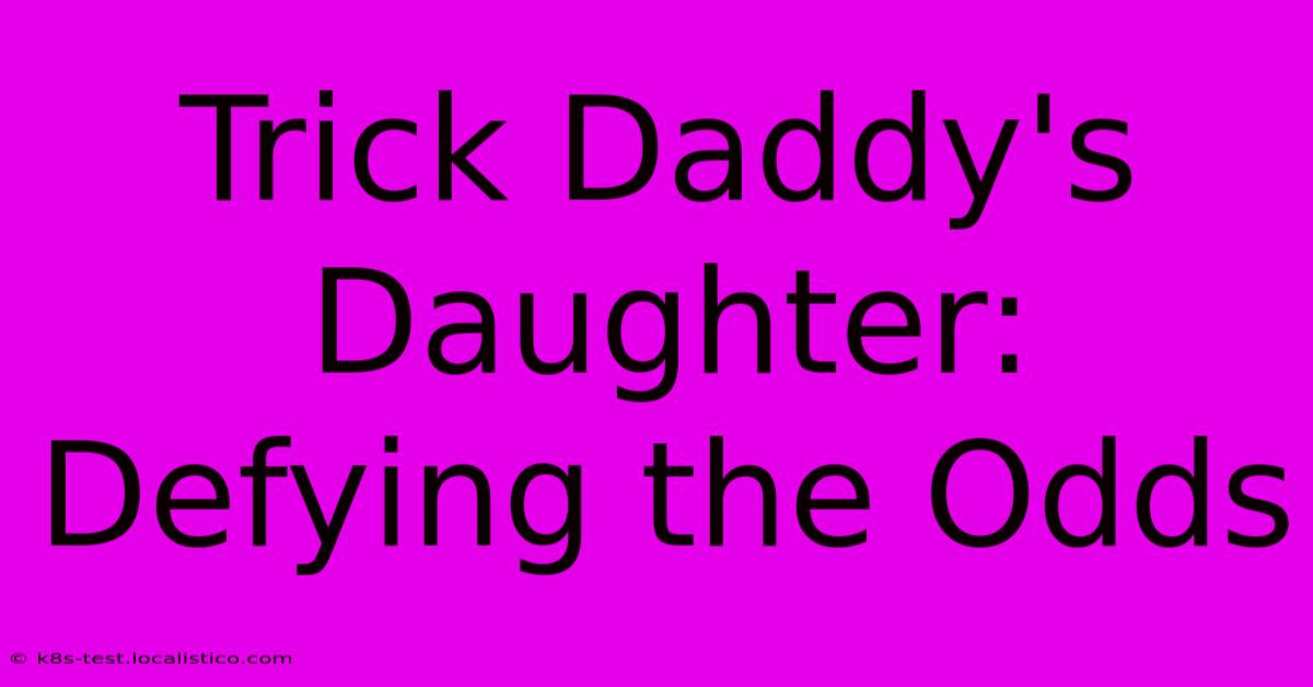 Trick Daddy's Daughter:  Defying The Odds