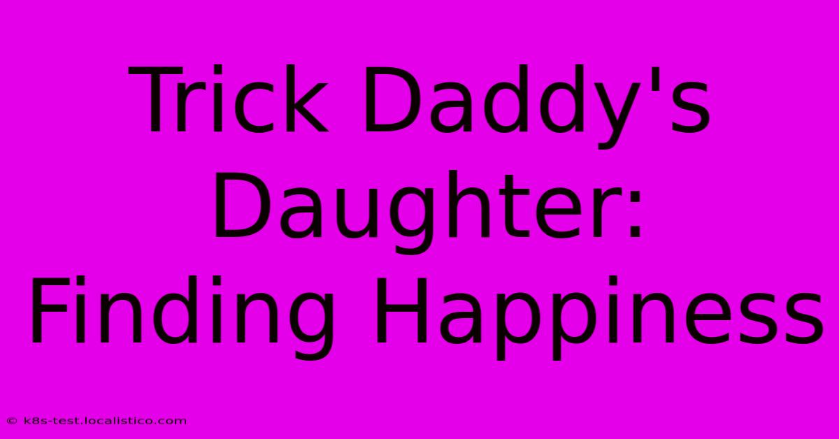 Trick Daddy's Daughter:  Finding Happiness