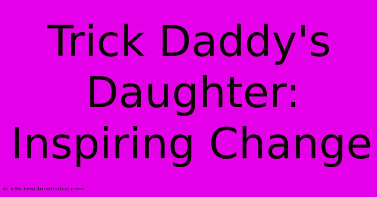 Trick Daddy's Daughter: Inspiring Change