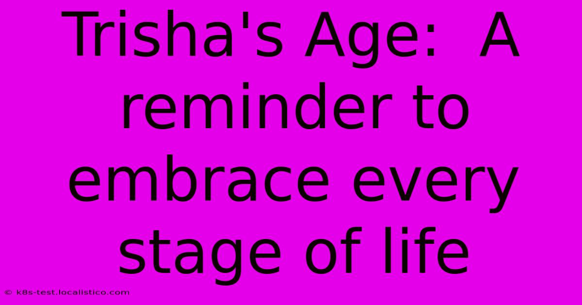 Trisha's Age:  A Reminder To Embrace Every Stage Of Life