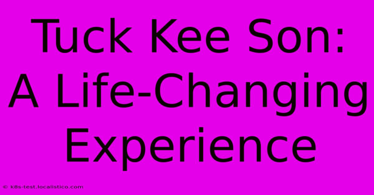 Tuck Kee Son: A Life-Changing Experience