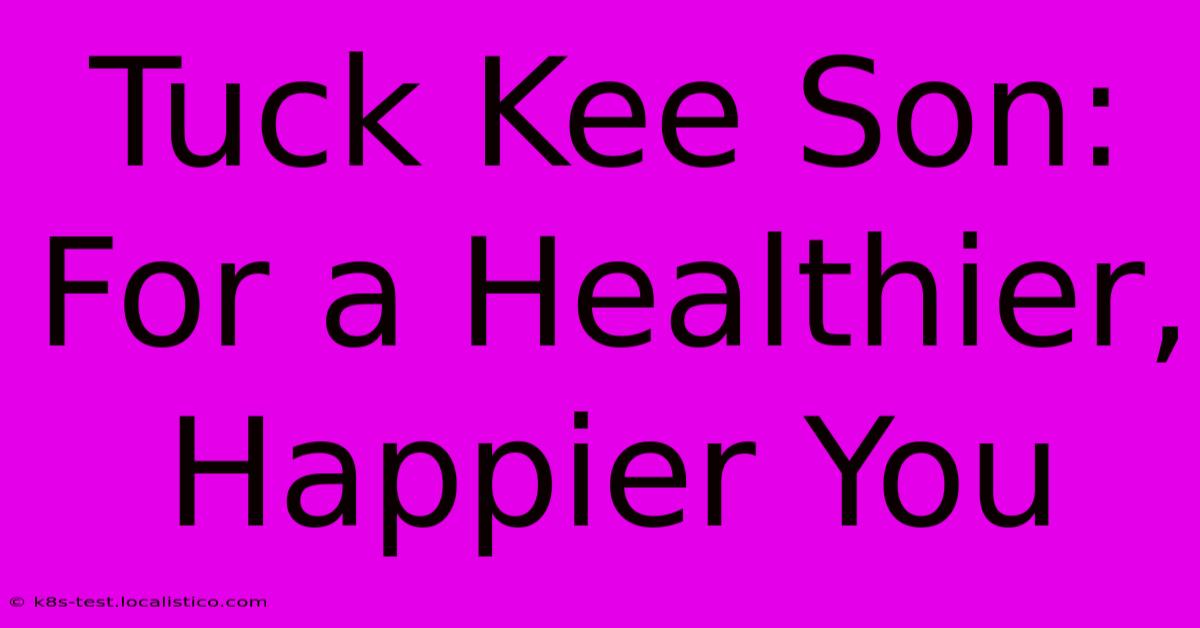 Tuck Kee Son: For A Healthier, Happier You