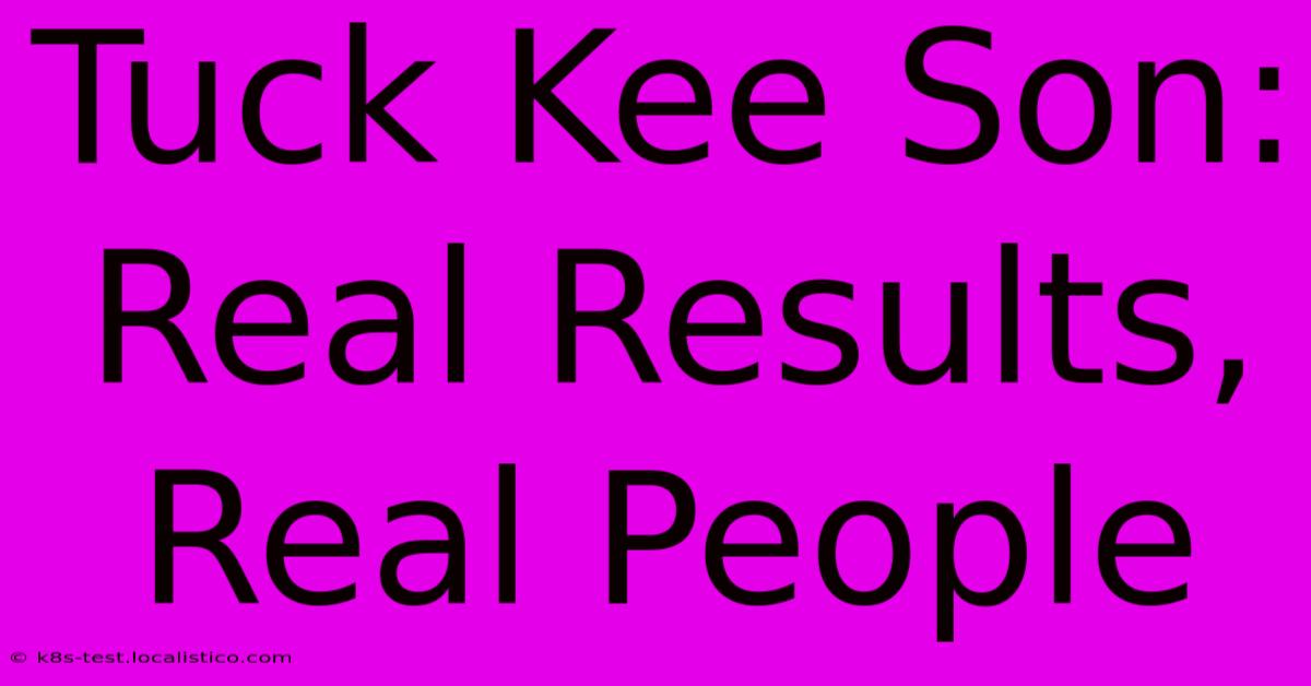 Tuck Kee Son: Real Results, Real People