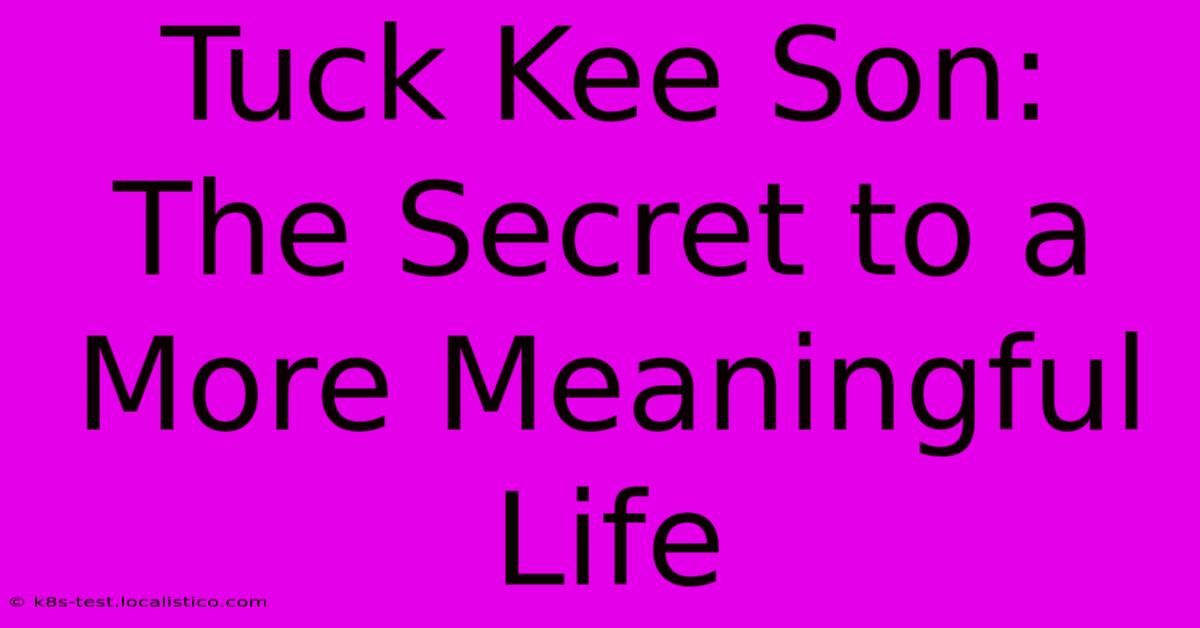 Tuck Kee Son: The Secret To A More Meaningful Life