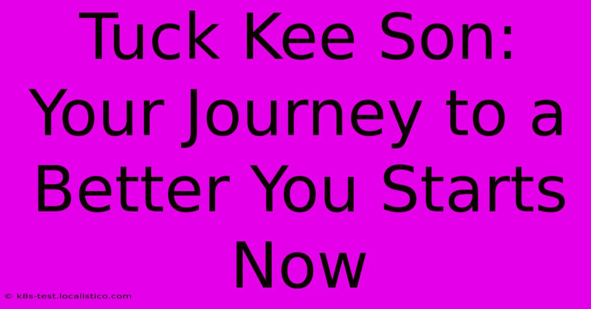 Tuck Kee Son: Your Journey To A Better You Starts Now