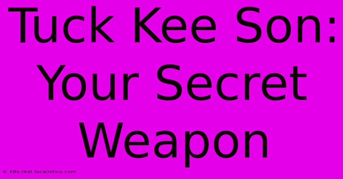 Tuck Kee Son: Your Secret Weapon