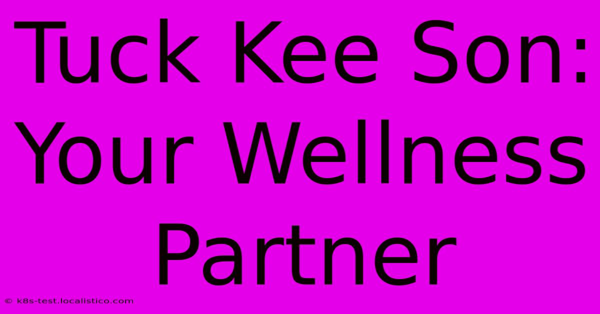 Tuck Kee Son: Your Wellness Partner