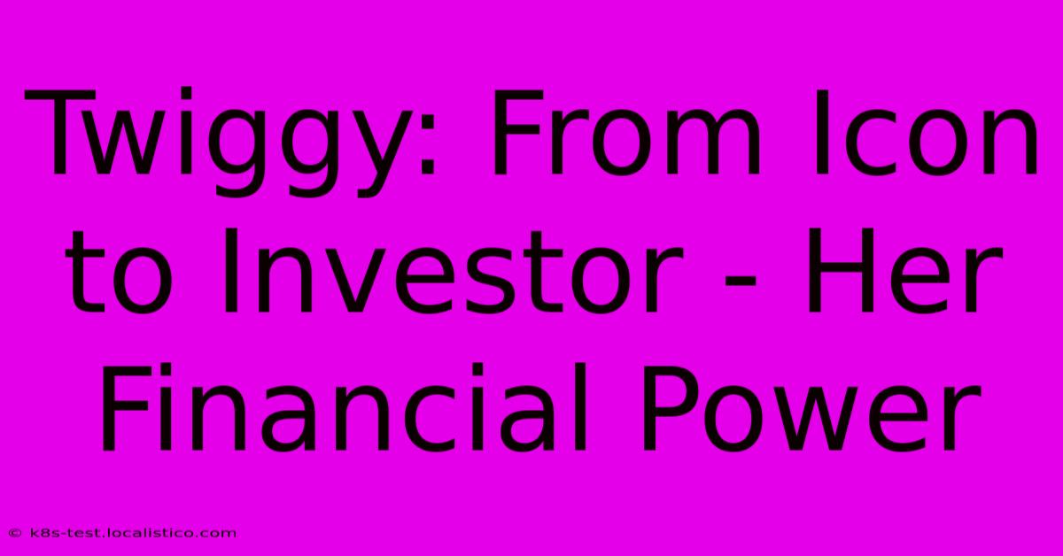 Twiggy: From Icon To Investor - Her Financial Power