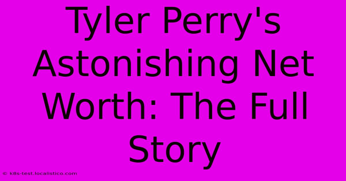 Tyler Perry's Astonishing Net Worth: The Full Story