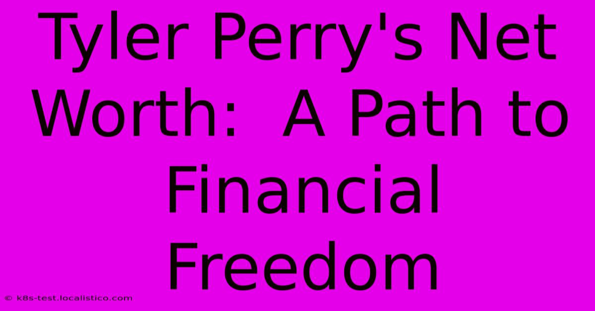 Tyler Perry's Net Worth:  A Path To Financial Freedom