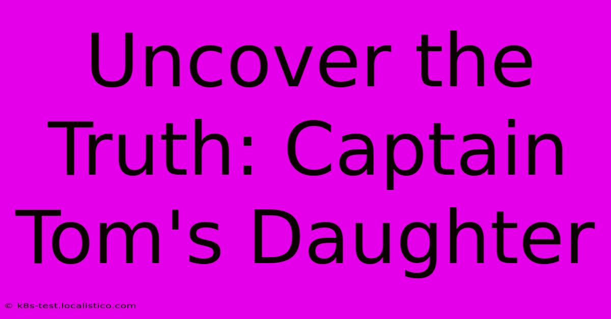 Uncover The Truth: Captain Tom's Daughter