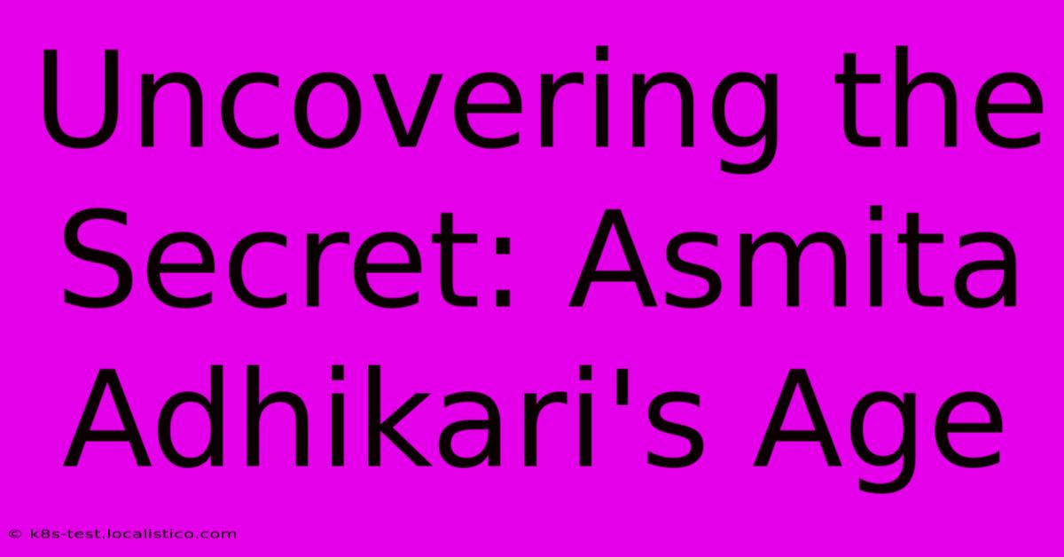 Uncovering The Secret: Asmita Adhikari's Age