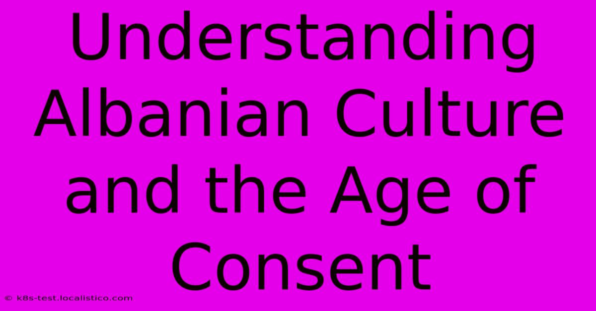 Understanding Albanian Culture And The Age Of Consent