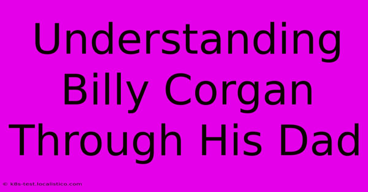 Understanding Billy Corgan Through His Dad