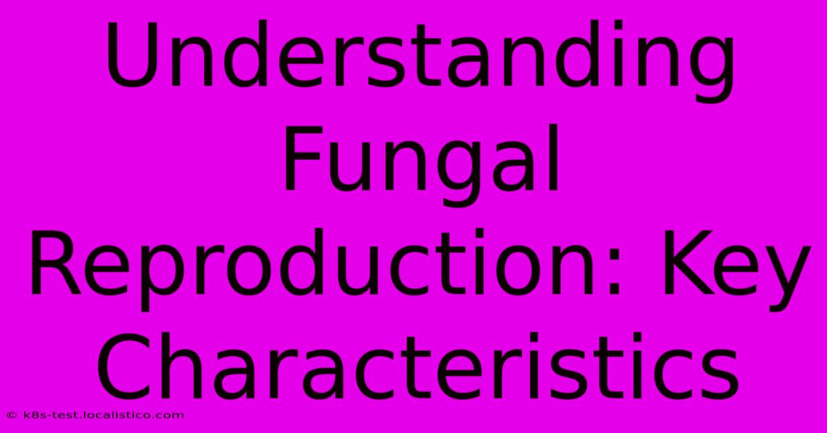 Understanding Fungal Reproduction: Key Characteristics