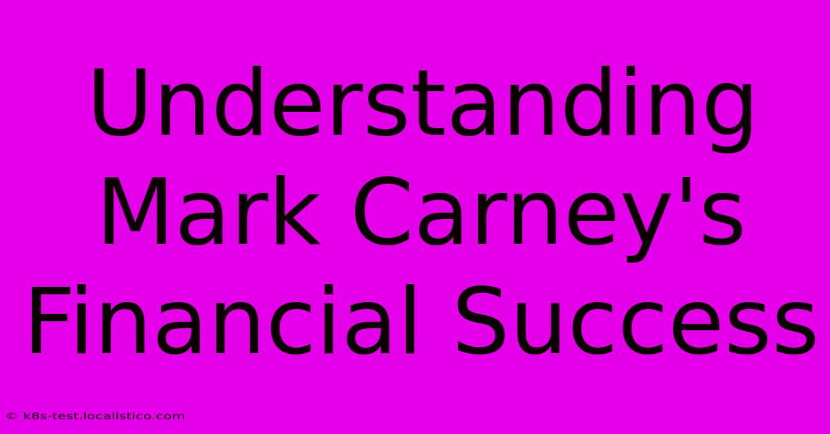 Understanding Mark Carney's Financial Success