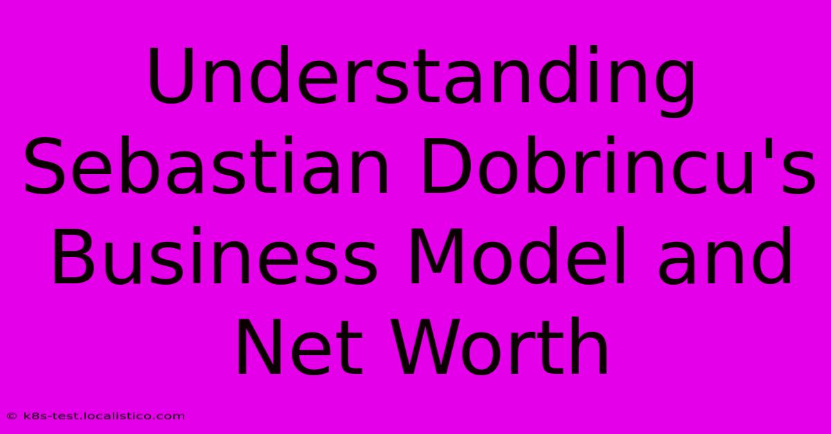 Understanding Sebastian Dobrincu's Business Model And Net Worth