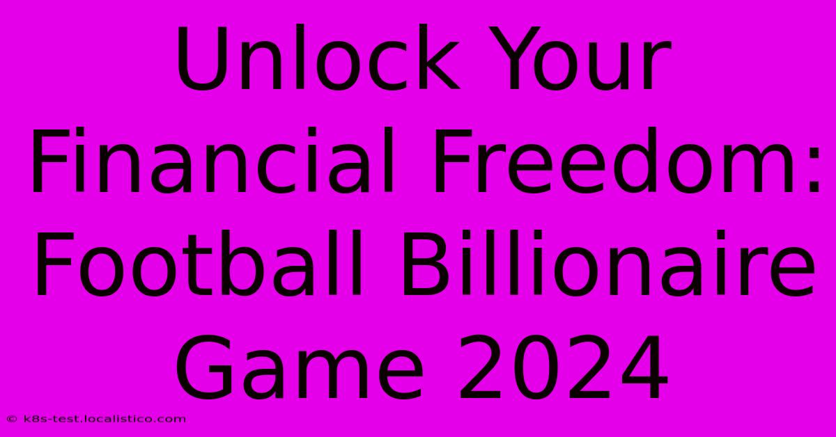 Unlock Your Financial Freedom: Football Billionaire Game 2024