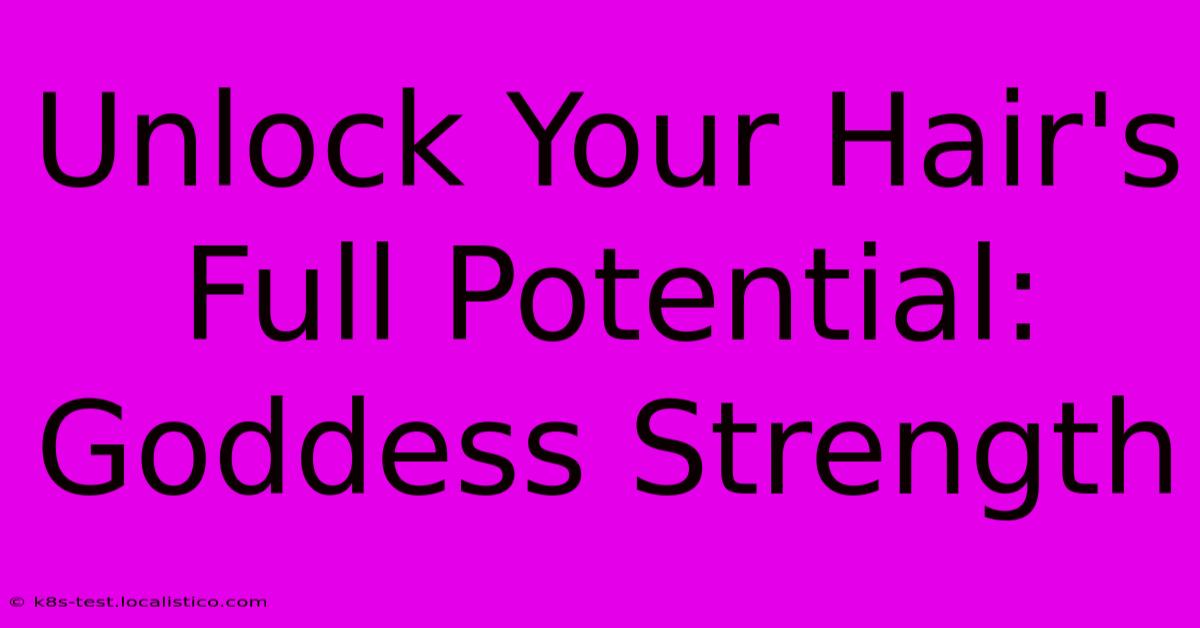 Unlock Your Hair's Full Potential: Goddess Strength