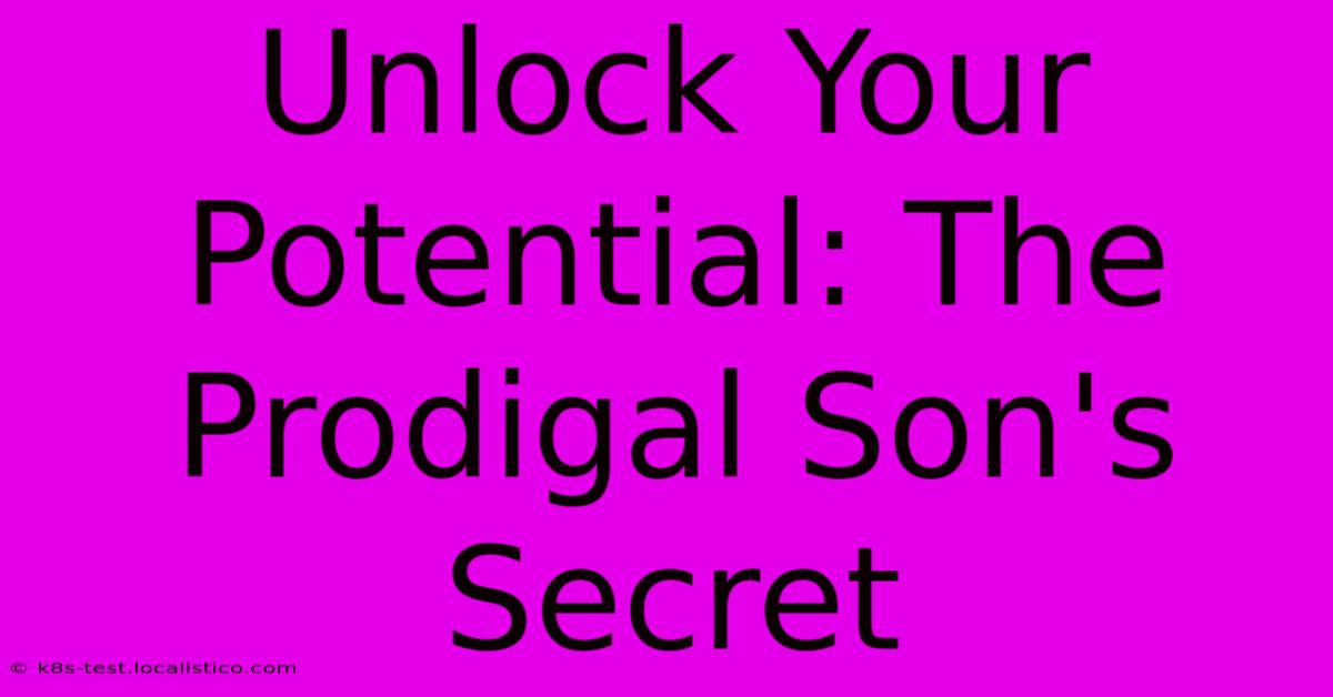 Unlock Your Potential: The Prodigal Son's Secret