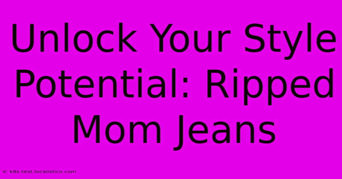 Unlock Your Style Potential: Ripped Mom Jeans