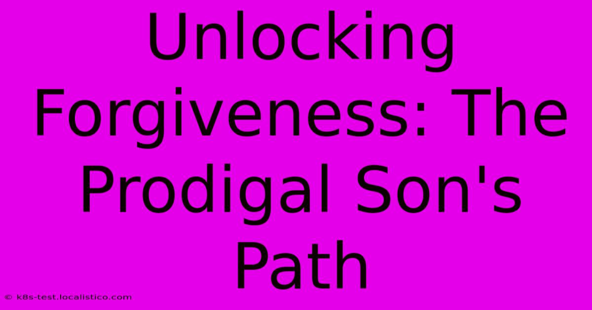 Unlocking Forgiveness: The Prodigal Son's Path