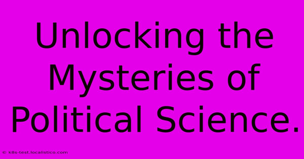 Unlocking The Mysteries Of Political Science.