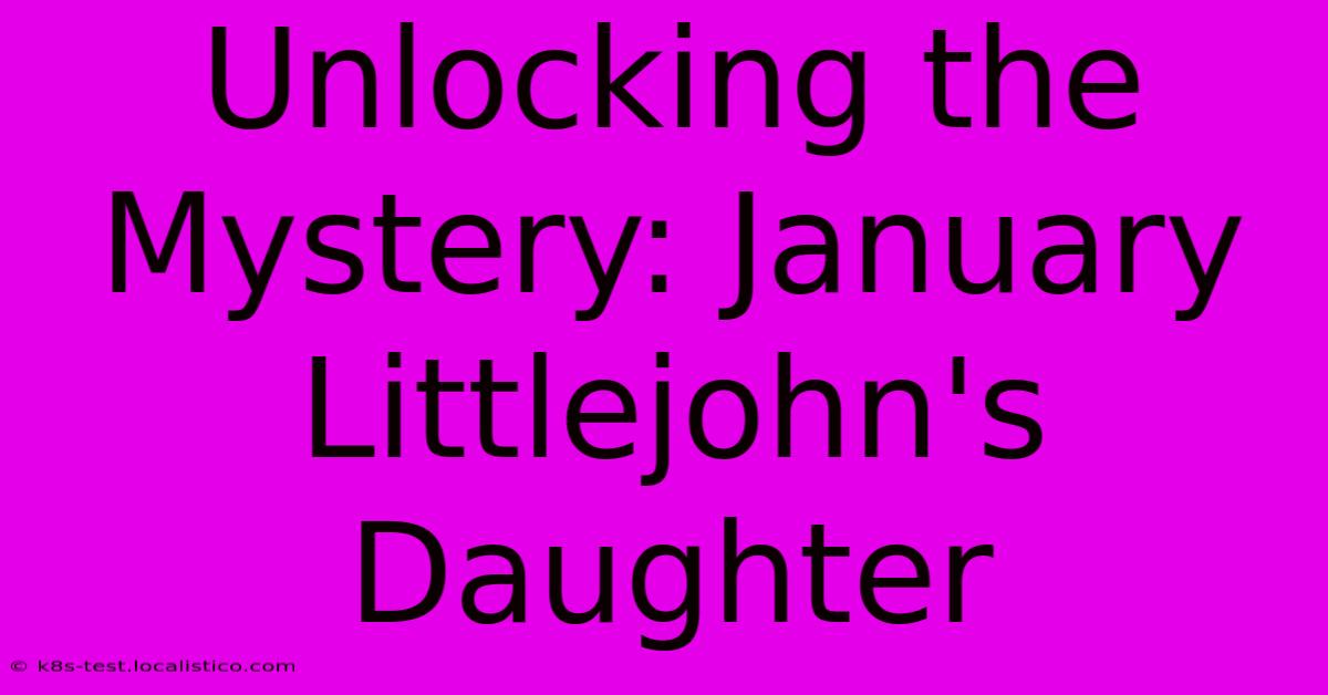 Unlocking The Mystery: January Littlejohn's Daughter