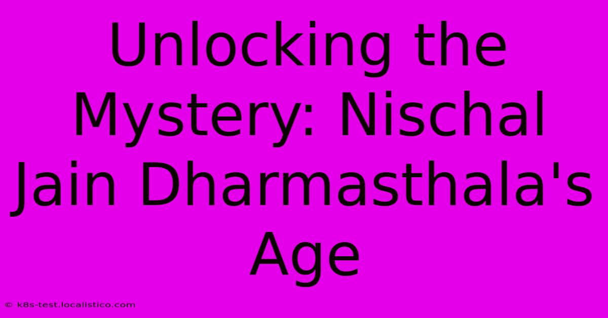 Unlocking The Mystery: Nischal Jain Dharmasthala's Age