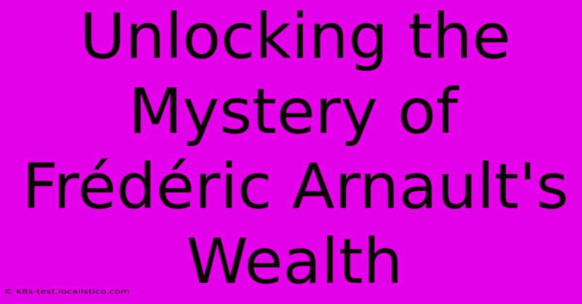 Unlocking The Mystery Of Frédéric Arnault's Wealth