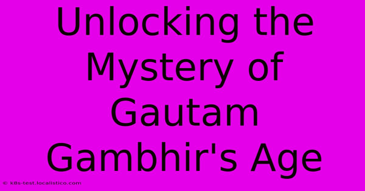 Unlocking The Mystery Of Gautam Gambhir's Age