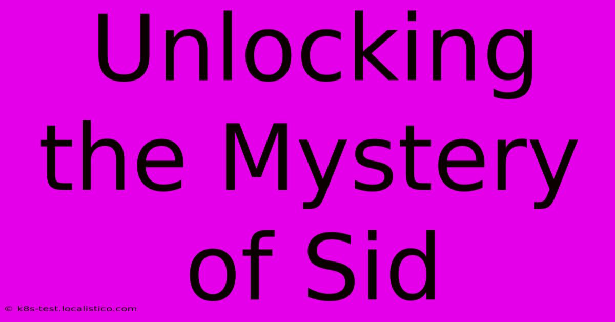 Unlocking The Mystery Of Sid