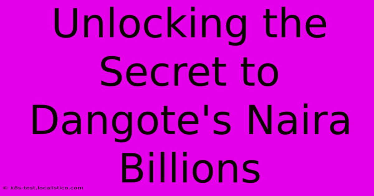 Unlocking The Secret To Dangote's Naira Billions