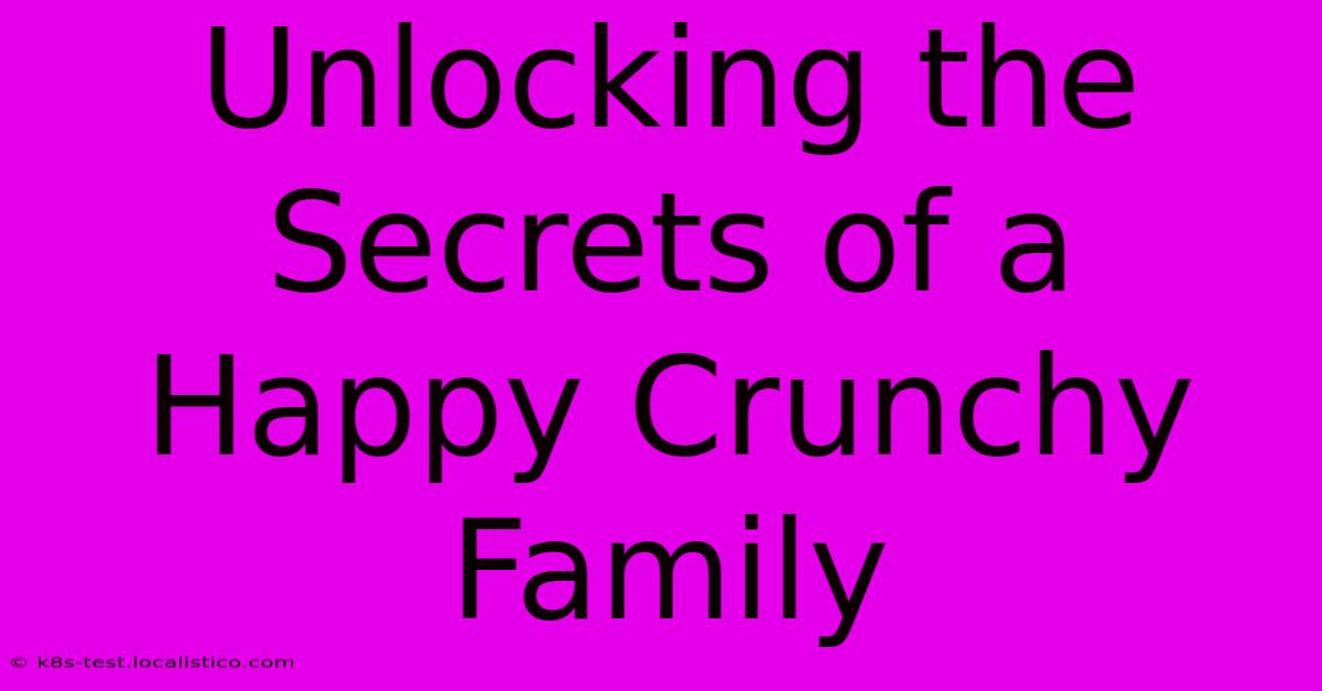 Unlocking The Secrets Of A Happy Crunchy Family