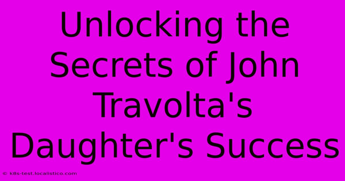 Unlocking The Secrets Of John Travolta's Daughter's Success