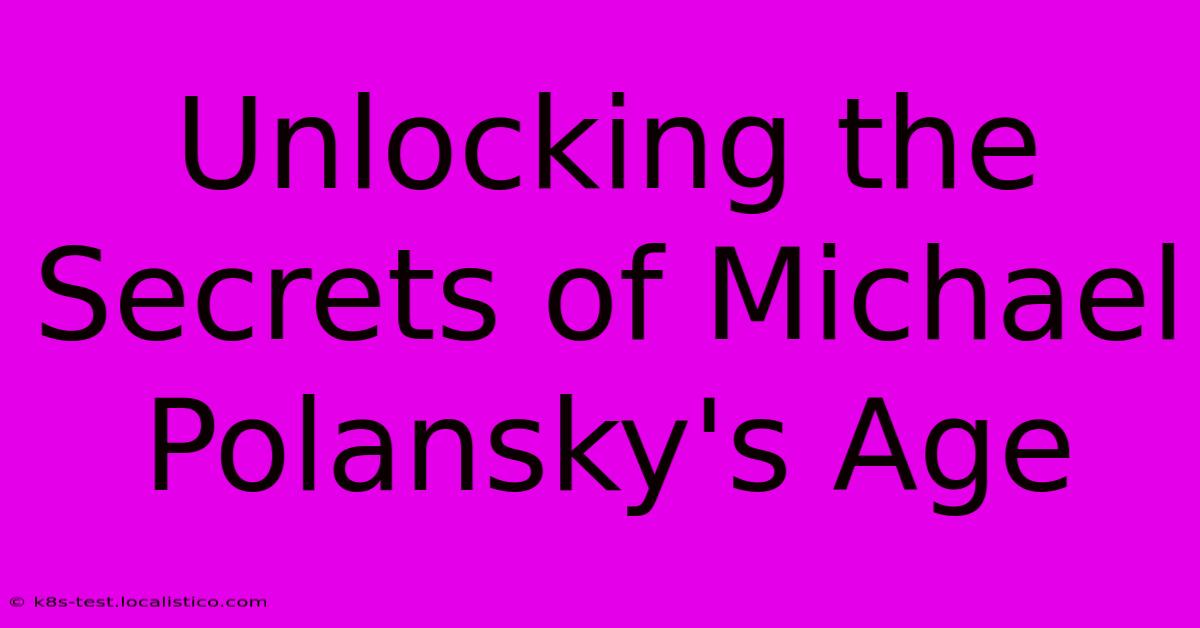 Unlocking The Secrets Of Michael Polansky's Age