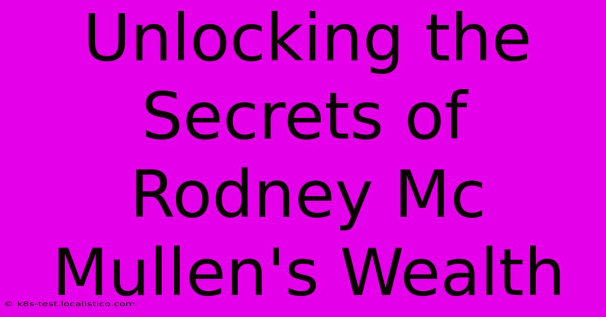 Unlocking The Secrets Of Rodney Mc Mullen's Wealth